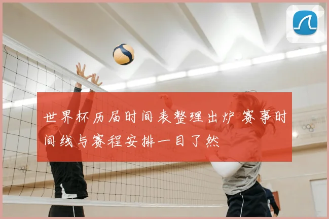 世界杯历届时间表整理出炉 赛事时间线与赛程安排一目了然
