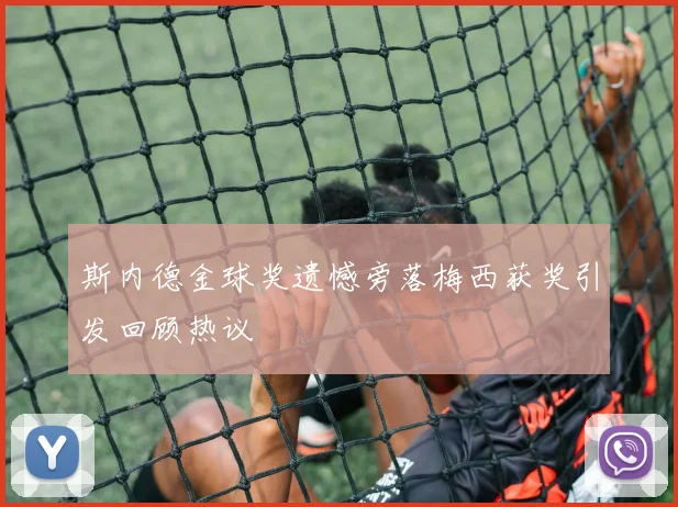 斯内德金球奖遗憾旁落梅西获奖引发回顾热议